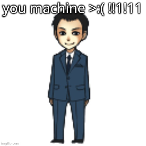 dont mind ts im just being retarded | you machine >:( !!1!11 | image tagged in moriarty but a shimeji | made w/ Imgflip meme maker