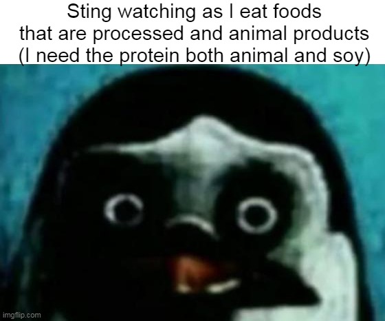 Yes, Sting is a macrobiotic dieter. | Sting watching as I eat foods that are processed and animal products (I need the protein both animal and soy) | image tagged in uncanny private,sting | made w/ Imgflip meme maker