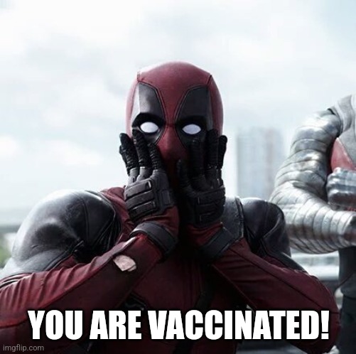 Deadpool Surprised Meme | YOU ARE VACCINATED! | image tagged in memes,deadpool surprised | made w/ Imgflip meme maker