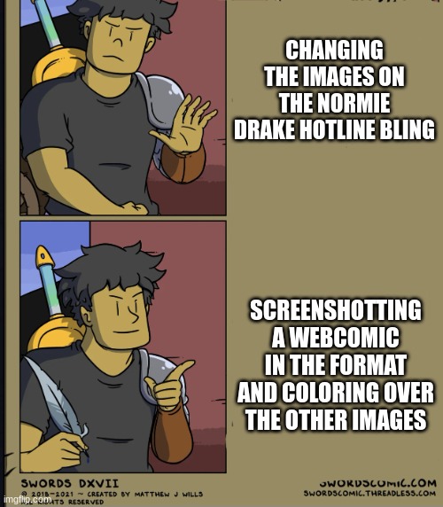 use this temp pls :3 | CHANGING THE IMAGES ON THE NORMIE DRAKE HOTLINE BLING; SCREENSHOTTING A WEBCOMIC IN THE FORMAT AND COLORING OVER THE OTHER IMAGES | image tagged in warrior hotline bling | made w/ Imgflip meme maker
