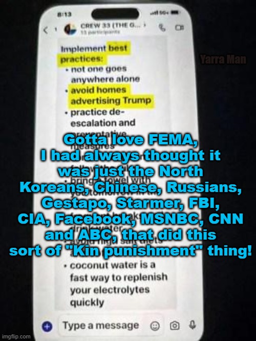 Gotta love FEMA, kinda like a Democrat Official version of 2024 UIK or Facebook! | Yarra Man; Gotta love FEMA, I had always thought it was just the North Koreans, Chinese, Russians, Gestapo, Starmer, FBI, CIA, Facebook, MSNBC, CNN and ABC, that did this sort of "Kin punishment" thing! | image tagged in progressive,kin punishment,starmer,north korea,china,fbi | made w/ Imgflip meme maker