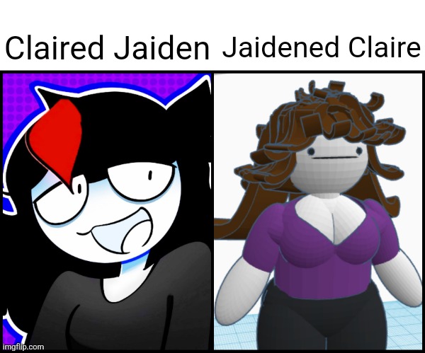 Jaidened Claire; Claired Jaiden | made w/ Imgflip meme maker