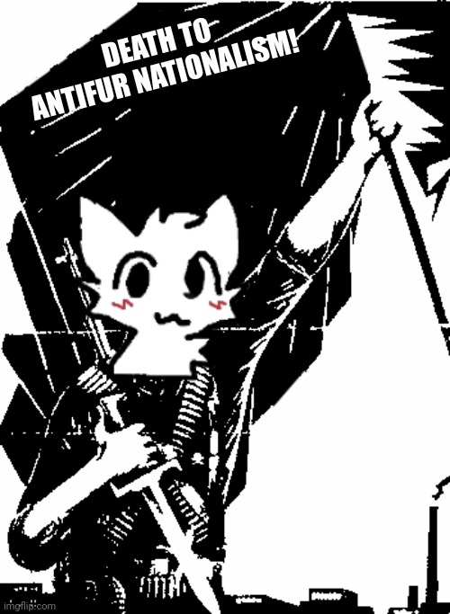 this was partially made in response to another image | DEATH TO ANTIFUR NATIONALISM! | image tagged in boykisser | made w/ Imgflip meme maker