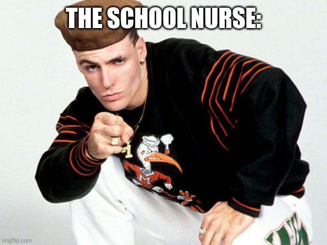 Ice Ice Baby | THE SCHOOL NURSE: | image tagged in ice ice baby | made w/ Imgflip meme maker