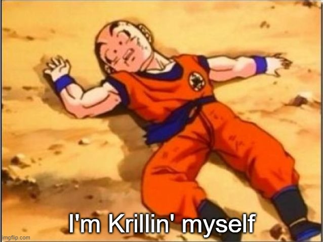 krilin dead | I'm Krillin' myself | image tagged in krilin dead | made w/ Imgflip meme maker