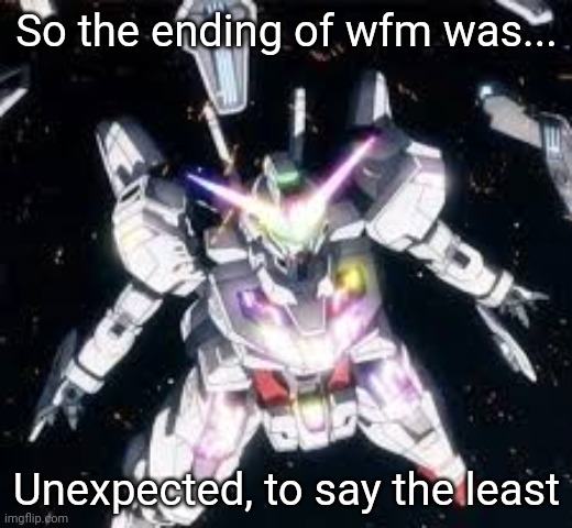 So the ending of wfm was... Unexpected, to say the least | made w/ Imgflip meme maker