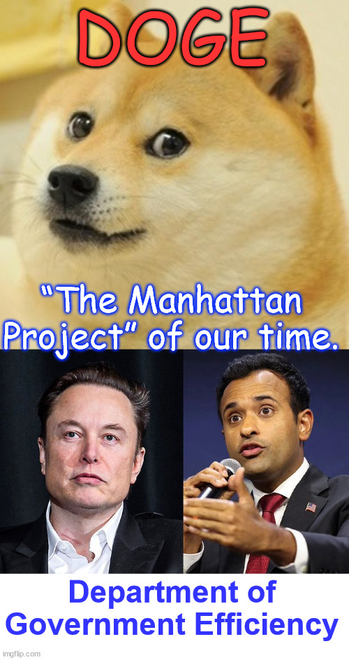 Paving the way to dismantle Government Bureaucracy | DOGE; “The Manhattan Project” of our time. Department of Government Efficiency | image tagged in memes,doge,slash excess regulations,cut wasteful expenditures,restructure federal agencies,save america | made w/ Imgflip meme maker