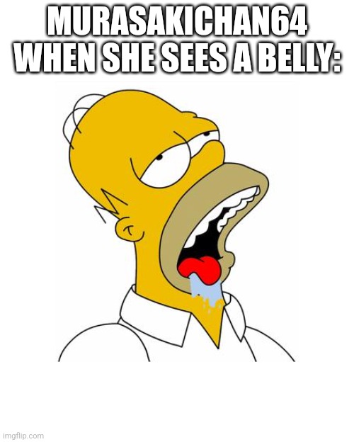 Homer Simpson Drooling | MURASAKICHAN64 WHEN SHE SEES A BELLY: | image tagged in homer simpson drooling | made w/ Imgflip meme maker