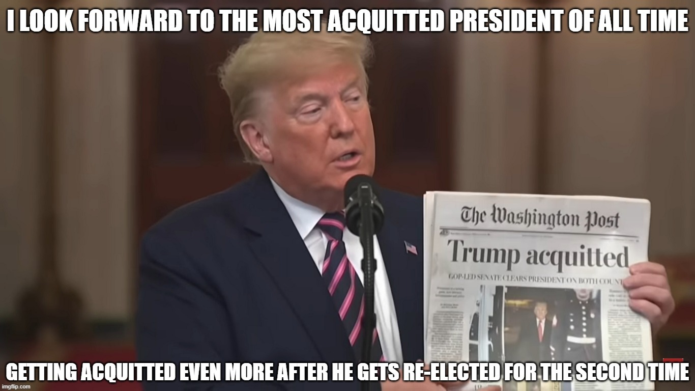 Most Acquitted More Acquitted | image tagged in donald trump,president,awesome | made w/ Imgflip meme maker