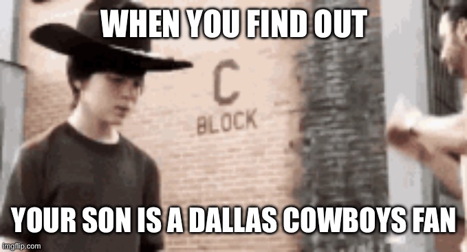 Sad | WHEN YOU FIND OUT; YOUR SON IS A DALLAS COWBOYS FAN | image tagged in football | made w/ Imgflip meme maker