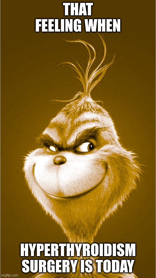 That feeling when knee surgery was yesterday | THAT FEELING WHEN; HYPERTHYROIDISM SURGERY IS TODAY | image tagged in that feeling when knee surgery was yesterday | made w/ Imgflip meme maker