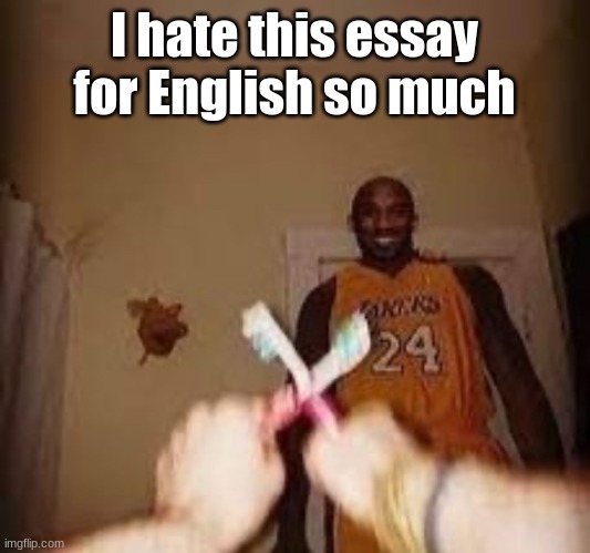 And I have math homework to do after :cry: | I hate this essay for English so much | image tagged in the whuh | made w/ Imgflip meme maker