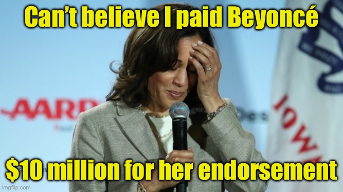 Beyoncé probably would have endorsed Trump for half as much | Can’t believe I paid Beyoncé; $10 million for her endorsement | image tagged in memes,beyonce,buy,votes | made w/ Imgflip meme maker