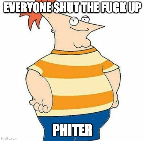 EVERYONE SHUT THE FUCK UP; PHITER | made w/ Imgflip meme maker