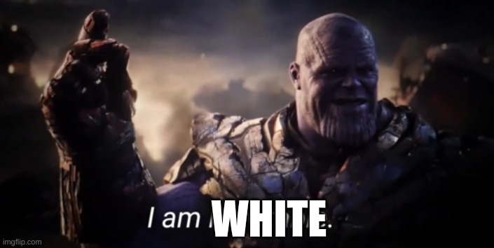 I am inevitable | WHITE | image tagged in i am inevitable | made w/ Imgflip meme maker