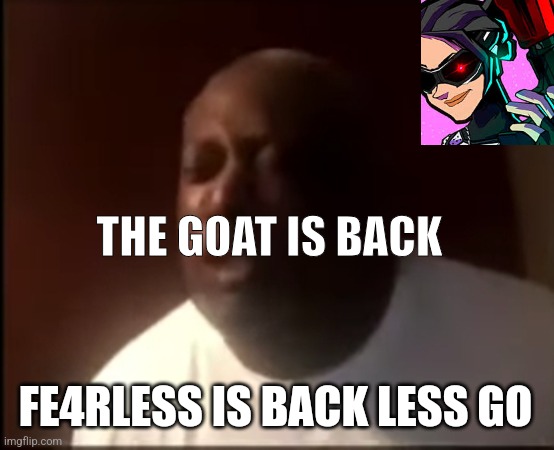 that's why he's the GOAT | THE GOAT IS BACK; FE4RLESS IS BACK LESS GO | image tagged in that's why he's the goat | made w/ Imgflip meme maker