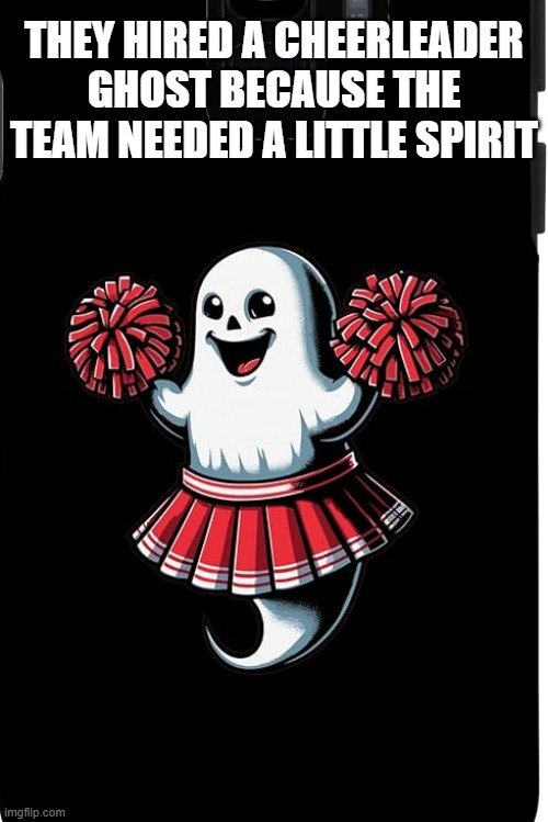 memes by Brad - The team hired a small ghost because they needed a little spirit | THEY HIRED A CHEERLEADER GHOST BECAUSE THE TEAM NEEDED A LITTLE SPIRIT | image tagged in funny,ghost,cheerleaders,team,humor,spirit | made w/ Imgflip meme maker