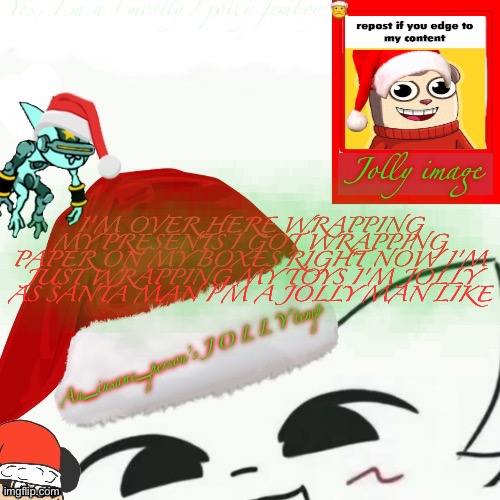 My jolly announcement | I'M OVER HERE WRAPPING MY PRESENTS I GOT WRAPPING PAPER ON MY BOXES RIGHT NOW I'M JUST WRAPPING MY TOYS I'M JOLLY AS SANTA MAN I'M A JOLLY MAN LIKE | image tagged in my jolly announcement | made w/ Imgflip meme maker