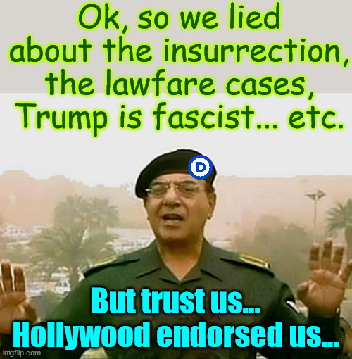 Only their cult will buy this... | Ok, so we lied about the insurrection, the lawfare cases, Trump is fascist... etc. But trust us... Hollywood endorsed us... | image tagged in baghdad bob,dems,pointing fingers,no accountability | made w/ Imgflip meme maker