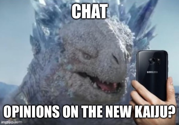 Shimo phone reaction | CHAT; OPINIONS ON THE NEW KAIJU? | image tagged in shimo phone reaction | made w/ Imgflip meme maker