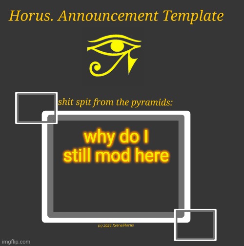 Horus Temp I | why do I still mod here | image tagged in horus temp i | made w/ Imgflip meme maker