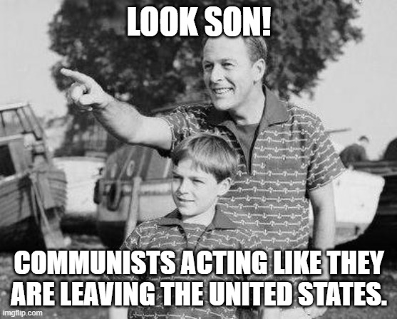 If Trump wins, I'm gonna... I'm gonna... I'm gonna cut off my hair and wear blue underwear that you'll never see...ever. | LOOK SON! COMMUNISTS ACTING LIKE THEY ARE LEAVING THE UNITED STATES. | image tagged in memes,look son | made w/ Imgflip meme maker