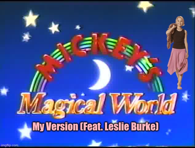 Mickey's Magical World (Feat. Leslie Burke) | My Version (Feat. Leslie Burke) | image tagged in mickey mouse,disney,2000s,fanart,80s,nostalgia | made w/ Imgflip meme maker