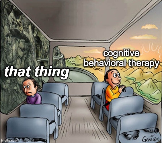 ight killing myself bye | cognitive behavioral therapy; that thing | image tagged in bright dark side | made w/ Imgflip meme maker