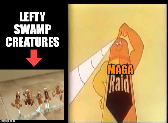 Here come da pain! GTFO lefty swamp monsters | LEFTY SWAMP CREATURES; MAGA | image tagged in america is back,off to the dustbin of bad ideas with you lefty,i dont care if you are mad | made w/ Imgflip meme maker