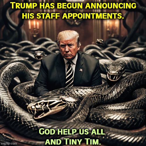 God Help America | Trump has begun announcing his staff appointments. God help us all 
and Tiny Tim. | image tagged in trump,white house,staff,appointment,america | made w/ Imgflip meme maker