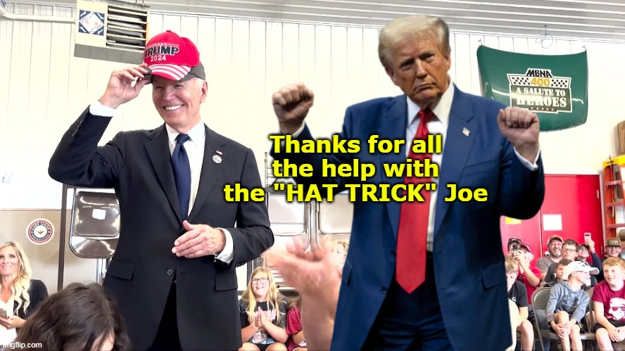 Even the "Hockey Pucks" will get this one (maybe especially) | Thanks for all the help with the "HAT TRICK" Joe | image tagged in hat trick biden trump meme | made w/ Imgflip meme maker