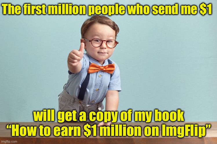 Gimme a dollar | The first million people who send me $1; will get a copy of my book
“How to earn $1 million on ImgFlip” | image tagged in smart kid | made w/ Imgflip meme maker