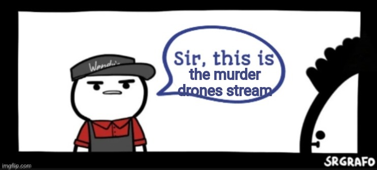 Sir this is | the murder drones stream | image tagged in sir this is | made w/ Imgflip meme maker