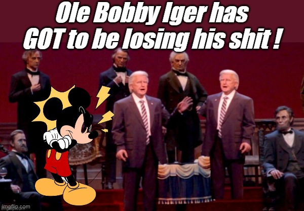 Disney, it's THE HAPPIEST PLACE ON EARTH AGAIN ! | Ole Bobby Iger has GOT to be losing his shit ! | image tagged in bob iger hall of presidents meme | made w/ Imgflip meme maker