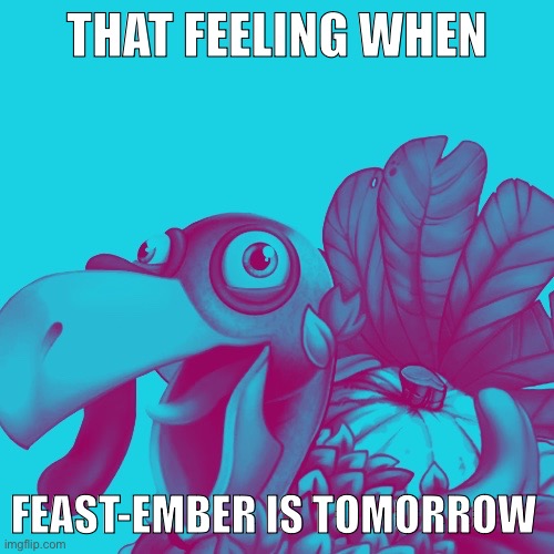 Le gobblegook???? | THAT FEELING WHEN; FEAST-EMBER IS TOMORROW | image tagged in my singing monsters | made w/ Imgflip meme maker