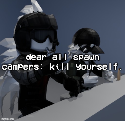 template | dear all spawn campers: kill yourself. | image tagged in template | made w/ Imgflip meme maker