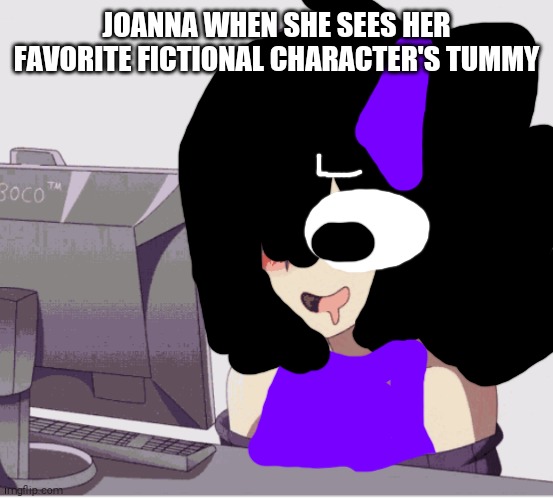 (SHITPOST) JOANNA WHAT THE F ARE YOU DOING?!?!? | JOANNA WHEN SHE SEES HER FAVORITE FICTIONAL CHARACTER'S TUMMY | image tagged in drool anime girl pc,joanna,shitpost,joanna what are you doing,sussy baka,tummy | made w/ Imgflip meme maker