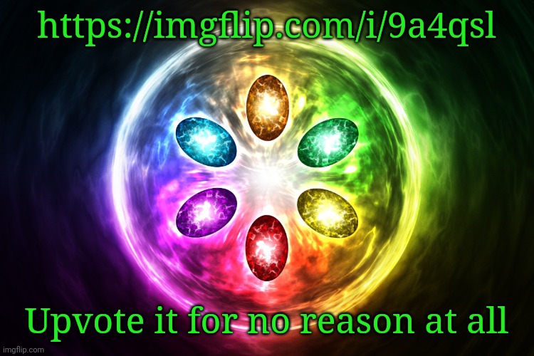 Infinity stones | https://imgflip.com/i/9a4qsl; Upvote it for no reason at all | image tagged in infinity stones | made w/ Imgflip meme maker