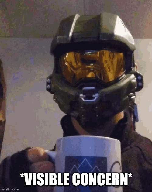 Chief's morning | *VISIBLE CONCERN* | image tagged in chief's morning | made w/ Imgflip meme maker