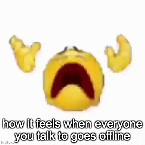 damn. | how it feels when everyone you talk to goes offline | image tagged in disintegrating emoji | made w/ Imgflip meme maker