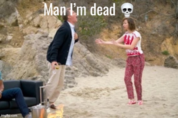 man I’m dead the last man on earth | image tagged in man i m dead the last man on earth | made w/ Imgflip meme maker
