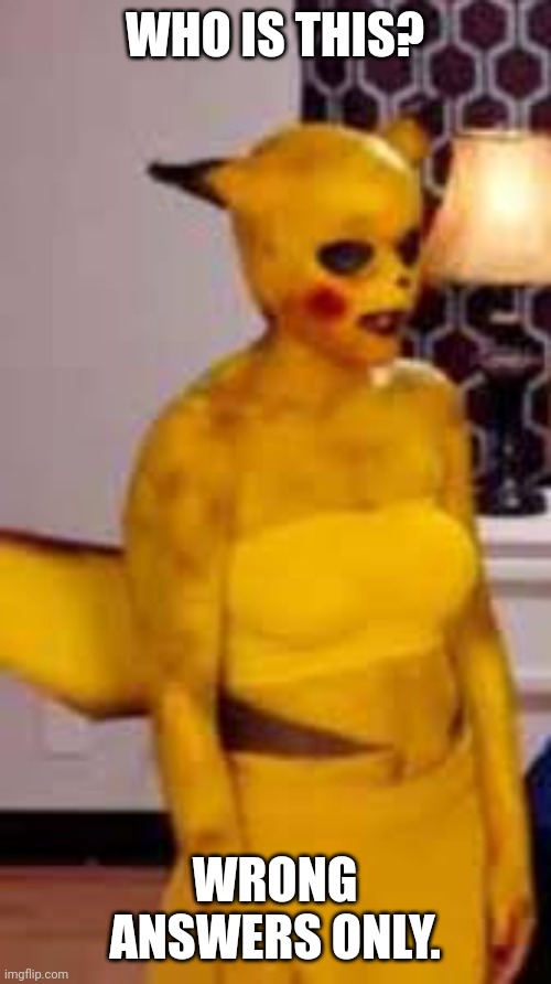 WHO IS THIS? WRONG ANSWERS ONLY. | made w/ Imgflip meme maker