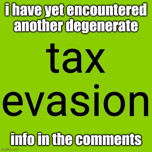 user --> https://imgflip.com/user/MurasakiChan64 | i have yet encountered another degenerate; info in the comments | image tagged in tax evasion but its the brat album cover | made w/ Imgflip meme maker