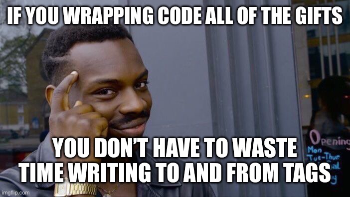 Extra smart | IF YOU WRAPPING CODE ALL OF THE GIFTS; YOU DON’T HAVE TO WASTE TIME WRITING TO AND FROM TAGS | image tagged in memes,roll safe think about it | made w/ Imgflip meme maker