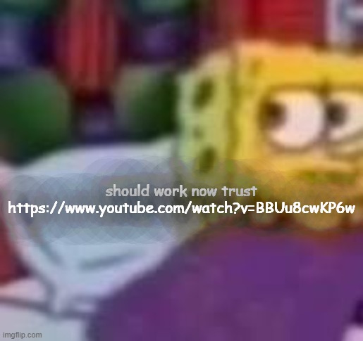 dude. | should work now trust https://www.youtube.com/watch?v=BBUu8cwKP6w | image tagged in dude | made w/ Imgflip meme maker