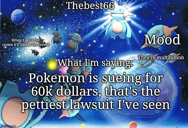 Marshtomp template thebest66 | They're multibillion; Pokemon is sueing for 60k dollars, that's the pettiest lawsuit I've seen | image tagged in marshtomp template thebest66 | made w/ Imgflip meme maker