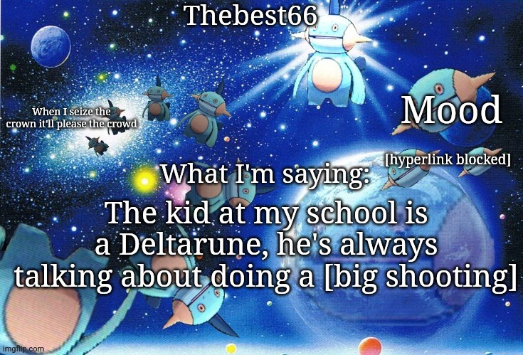 Marshtomp template thebest66 | [hyperlink blocked]; The kid at my school is a Deltarune, he's always talking about doing a [big shooting] | image tagged in marshtomp template thebest66 | made w/ Imgflip meme maker
