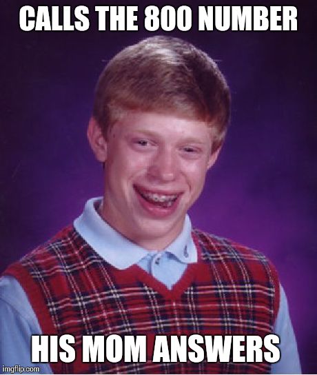 Bad Luck Brian Meme | CALLS THE 800 NUMBER HIS MOM ANSWERS | image tagged in memes,bad luck brian | made w/ Imgflip meme maker