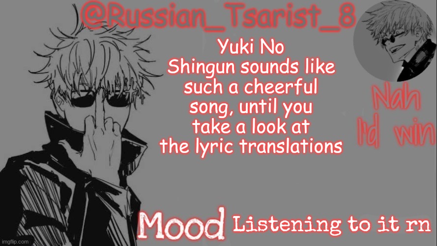 It was even banned in WWII because the lyrics were so demoralizing | Yuki No Shingun sounds like such a cheerful song, until you take a look at the lyric translations; Listening to it rn | image tagged in russian_tsarist_8 announcement temp thanks gojo-satoru | made w/ Imgflip meme maker