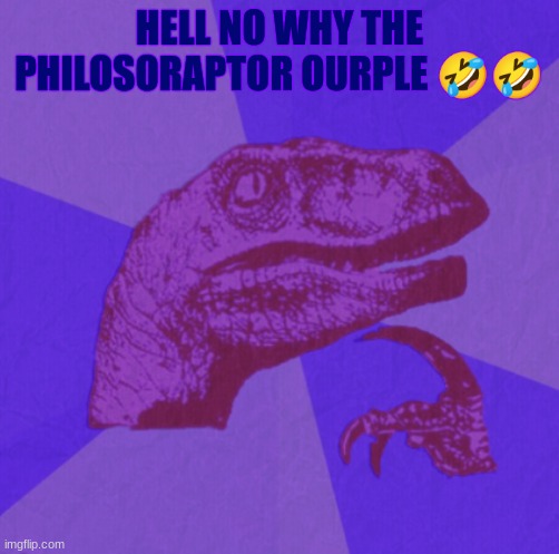 purple philosoraptor | HELL NO WHY THE PHILOSORAPTOR OURPLE 🤣🤣 | image tagged in purple philosoraptor | made w/ Imgflip meme maker